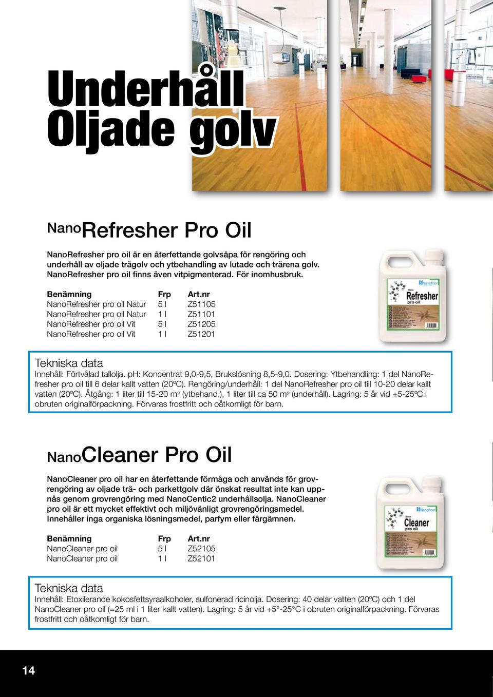 NanoRefresher pro oil Natur 5 l Z51105 NanoRefresher pro oil Natur 1 l Z51101 NanoRefresher pro oil Vit 5 l Z51205 NanoRefresher pro oil Vit 1 l Z51201 Innehåll: Förtvålad tallolja.