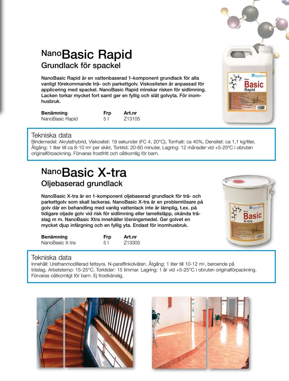 NanoBasic Rapid 5 l Z13105 Bindemedel: Akrylathybrid, Viskositet: 19 sekunder (FC 4, 20 C), Torrhalt: ca 40%, Densitet: ca 1,1 kg/liter, Åtgång: 1 liter till ca 8-10 m 2 per skikt, Torktid: 20-60