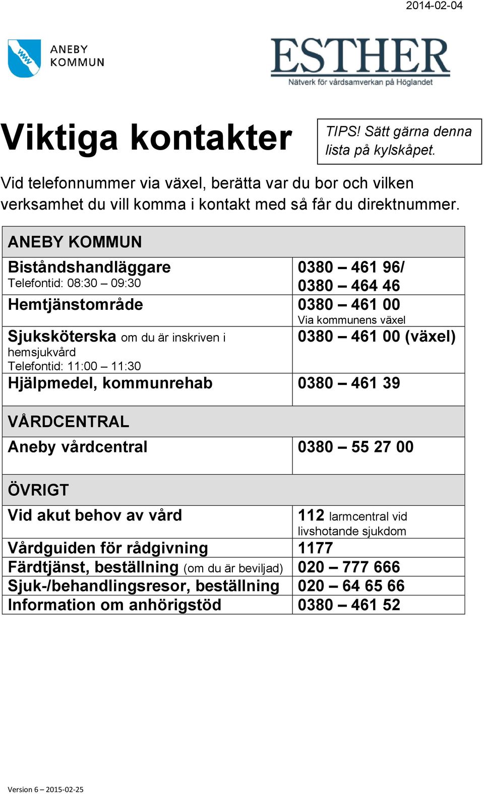 VÅRDCENTRAL Aneby vårdcentral 0380 55 27 00 Färdtjänst, beställning (om du är beviljad)