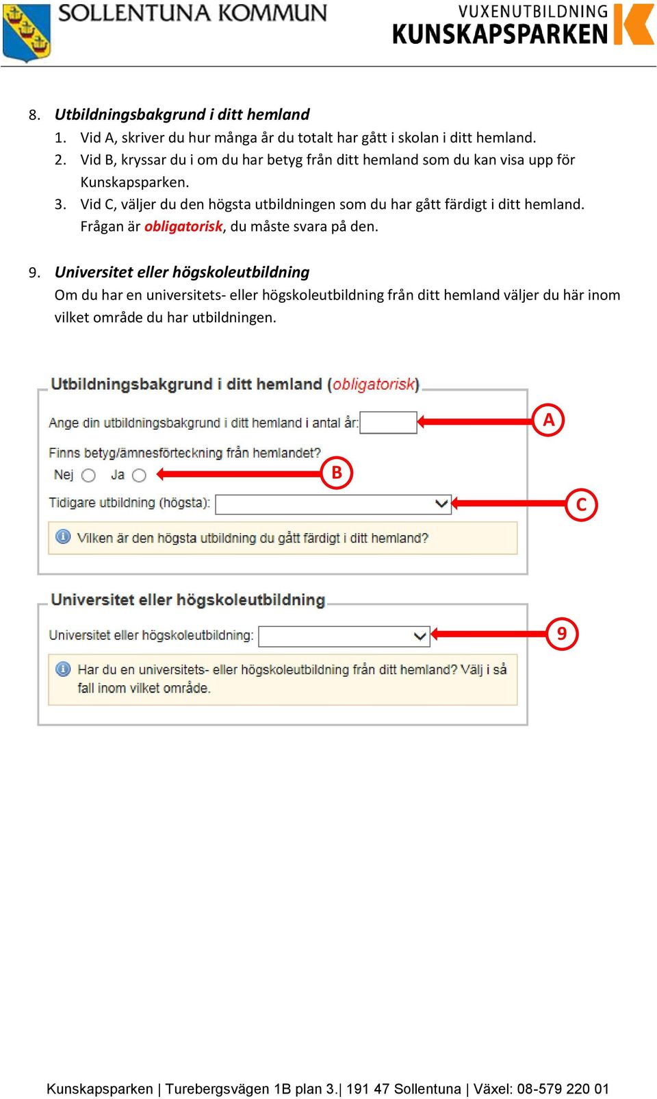 Vid C, väljer du den högsta utbildningen som du har gått färdigt i ditt hemland. 9.