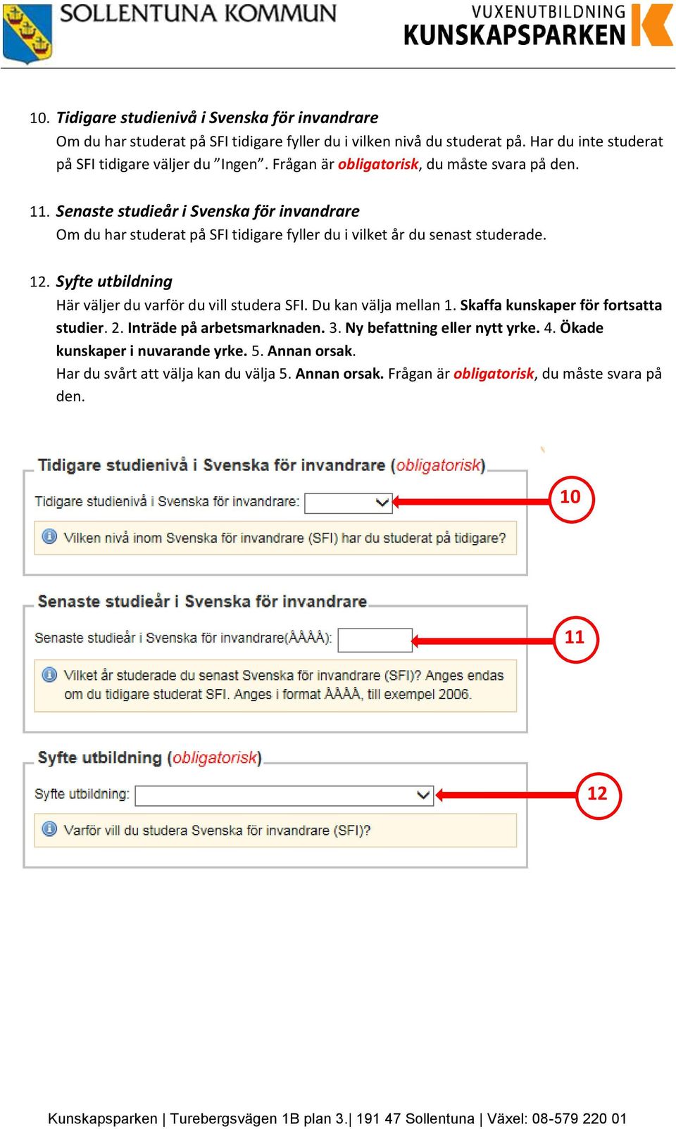 Senaste studieår i Svenska för invandrare Om du har studerat på SFI tidigare fyller du i vilket år du senast studerade. 12.