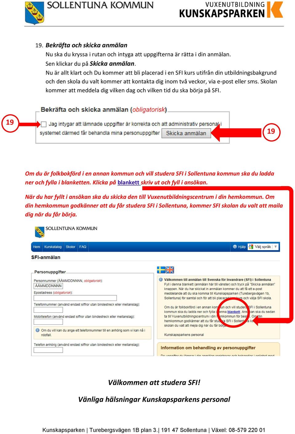 Skolan kommer att meddela dig vilken dag och vilken tid du ska börja på SFI.