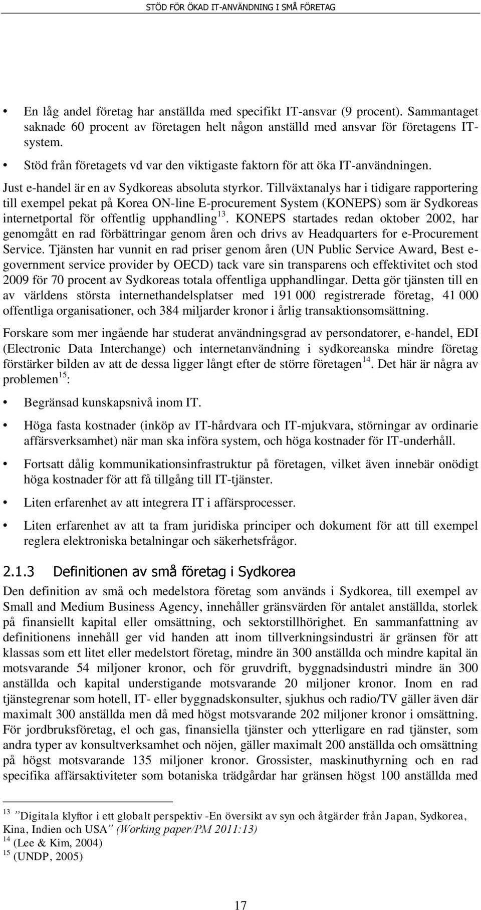 Tillväxtanalys har i tidigare rapportering till exempel pekat på Korea ON-line E-procurement System (KONEPS) som är Sydkoreas internetportal för offentlig upphandling 13.