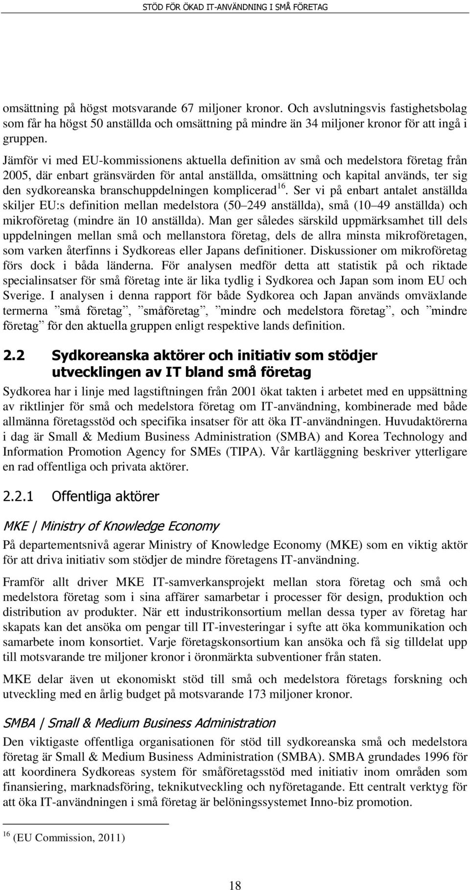 branschuppdelningen komplicerad 16. Ser vi på enbart antalet anställda skiljer EU:s definition mellan medelstora (50 249 anställda), små (10 49 anställda) och mikroföretag (mindre än 10 anställda).