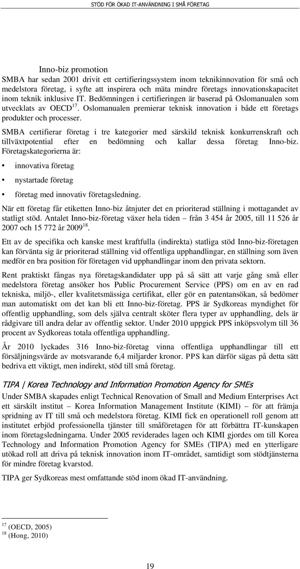 SMBA certifierar företag i tre kategorier med särskild teknisk konkurrenskraft och tillväxtpotential efter en bedömning och kallar dessa företag Inno-biz.