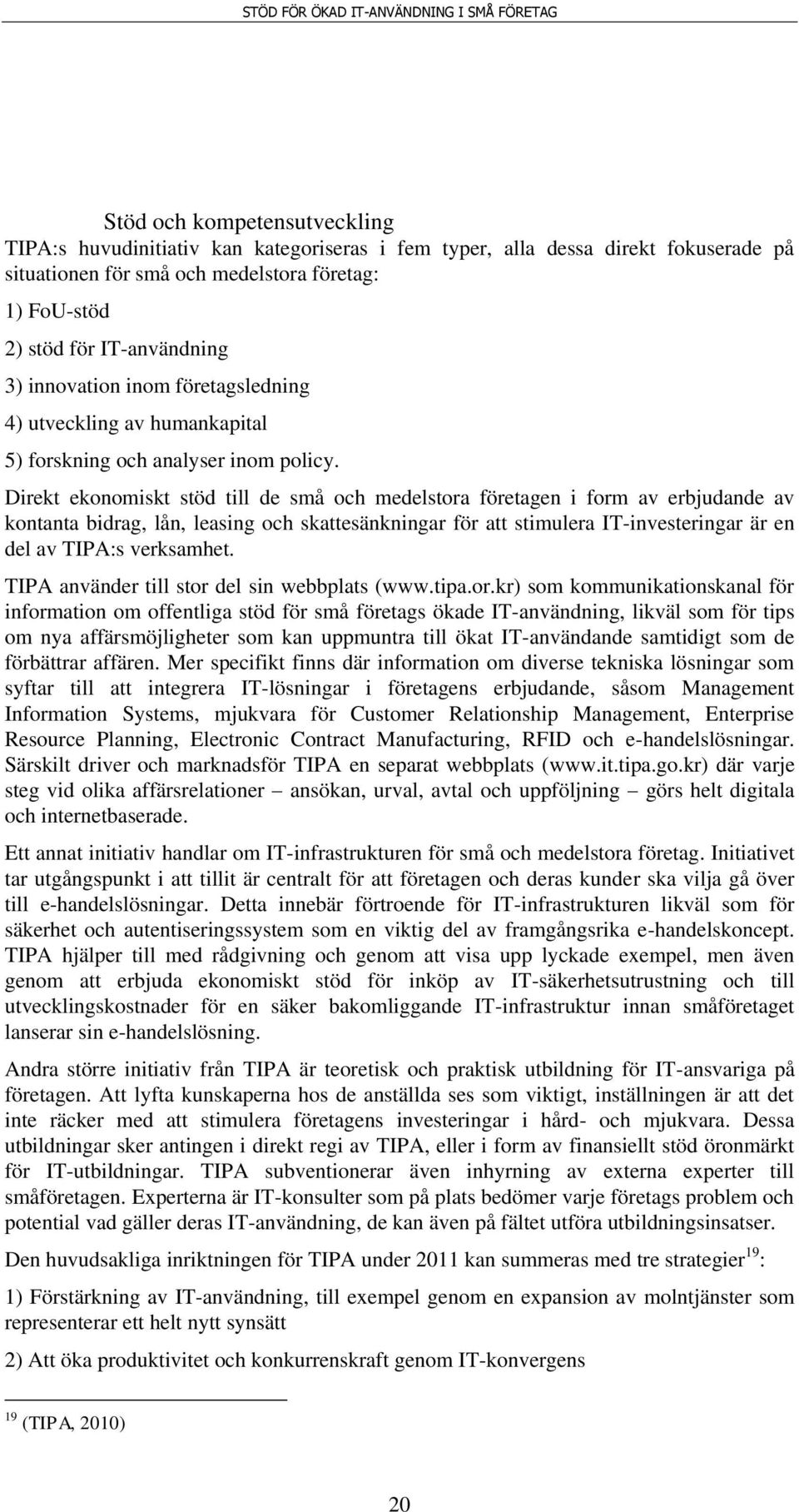 Direkt ekonomiskt stöd till de små och medelstora företagen i form av erbjudande av kontanta bidrag, lån, leasing och skattesänkningar för att stimulera IT-investeringar är en del av TIPA:s