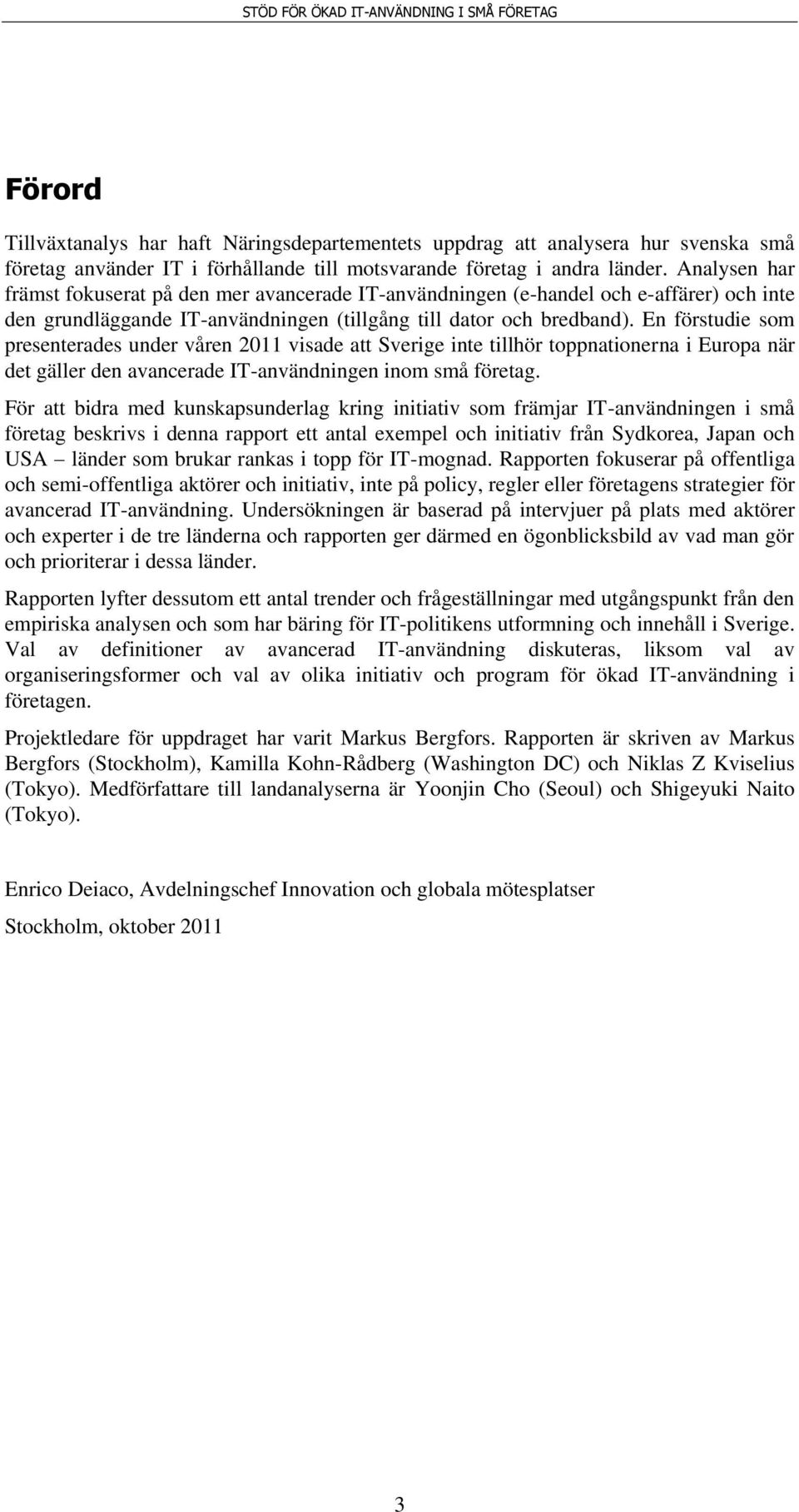 En förstudie som presenterades under våren 2011 visade att Sverige inte tillhör toppnationerna i Europa när det gäller den avancerade IT-användningen inom små företag.