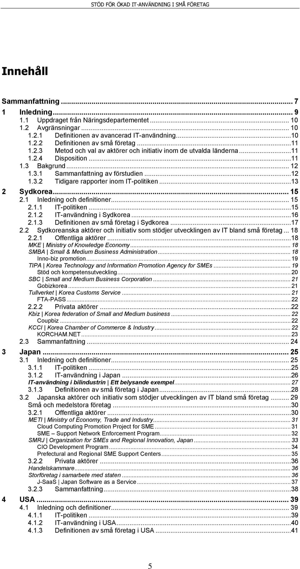 .. 13 2 Sydkorea... 15 2.1 Inledning och definitioner... 15 2.1.1 IT-politiken... 15 2.1.2 IT-användning i Sydkorea... 16 2.1.3 Definitionen av små företag i Sydkorea... 17 2.