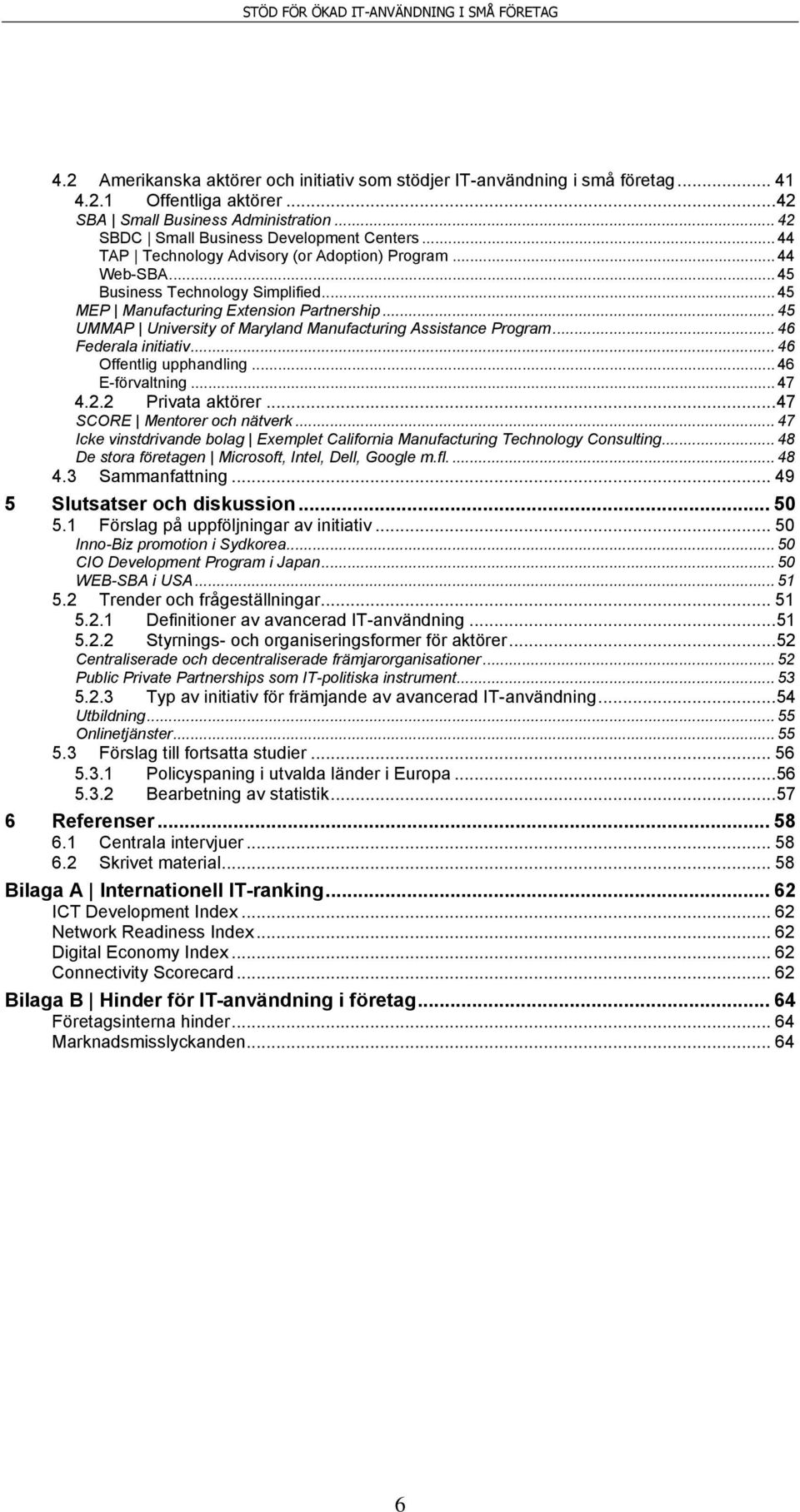 .. 45 UMMAP University of Maryland Manufacturing Assistance Program... 46 Federala initiativ... 46 Offentlig upphandling... 46 E-förvaltning... 47 4.2.2 Privata aktörer... 47 SCORE Mentorer och nätverk.