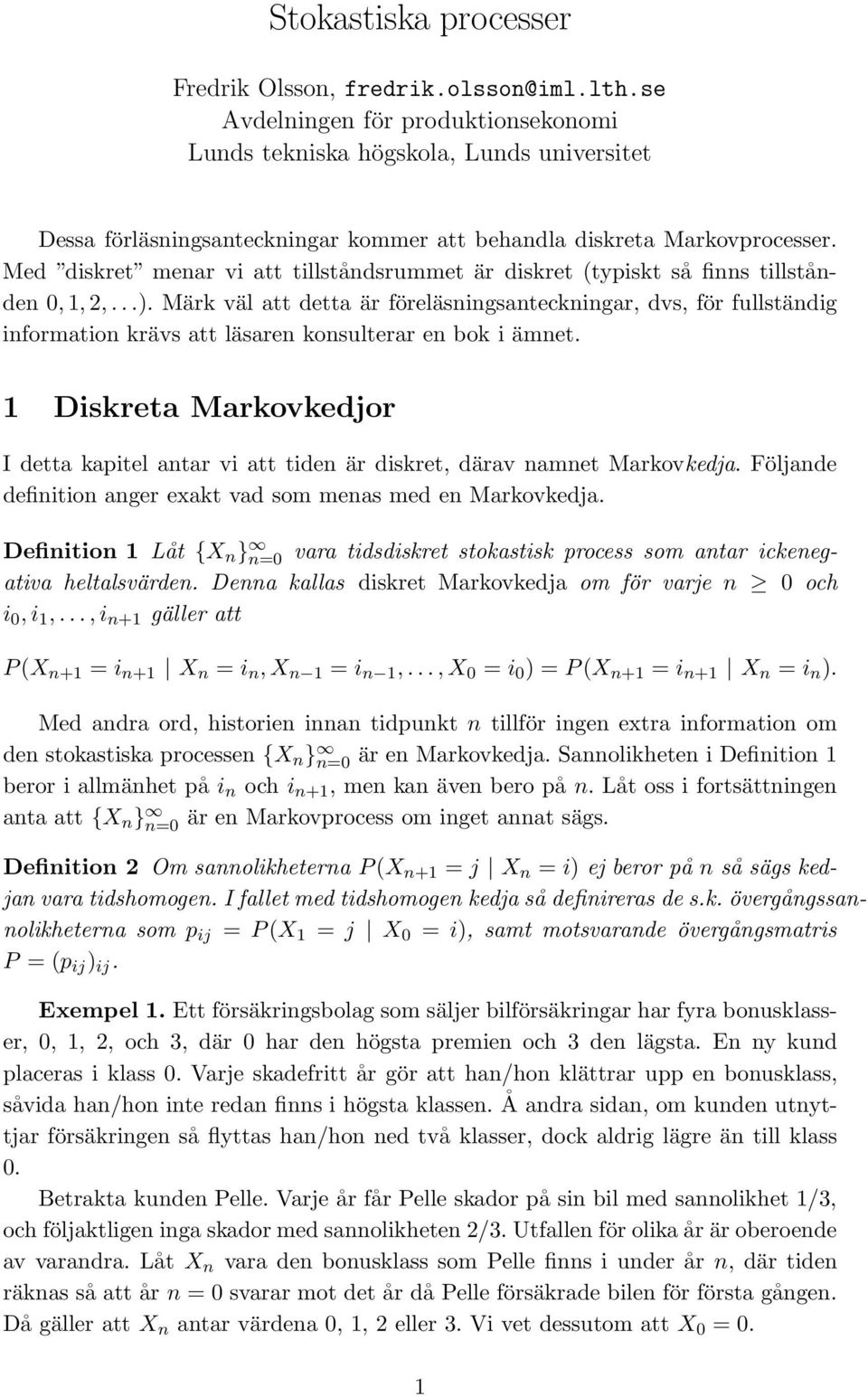 Med diskret menar vi att tillståndsrummet är diskret (typiskt så finns tillstånden 0,,2,...).