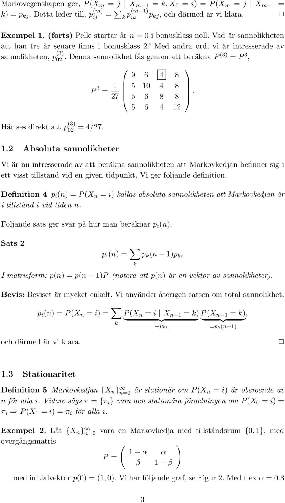 Denna sannolikhet fås genom att beräkna P(3) = P 3, Här ses direkt att p (3) 02 = 4/27. P 3 = 27.