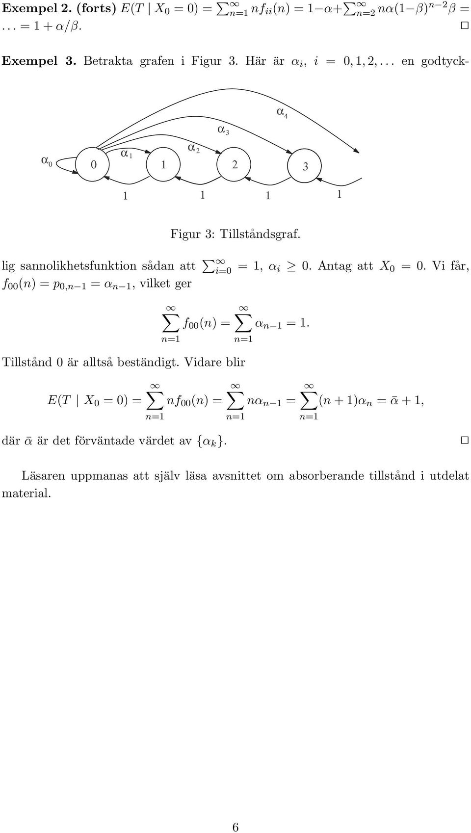 Vi får, f 00 (n) = p 0,n = n, vilket ger f 00 (n) = Tillstånd 0 är alltså beständigt. Vidare blir E(T X 0 = 0) = nf 00 (n) = n =.