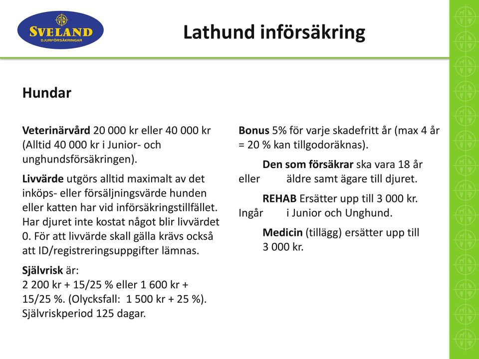 För att livvärde skall gälla krävs också att ID/registreringsuppgifter lämnas. Självrisk är: 2 200 kr + 15/25 % eller 1 600 kr + 15/25 %. (Olycksfall: 1 500 kr + 25 %).