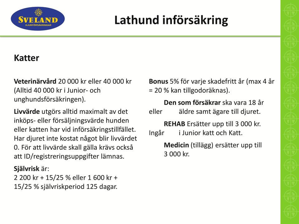 För att livvärde skall gälla krävs också att ID/registreringsuppgifter lämnas. Självrisk är: 2 200 kr + 15/25 % eller 1 600 kr + 15/25 % självriskperiod 125 dagar.