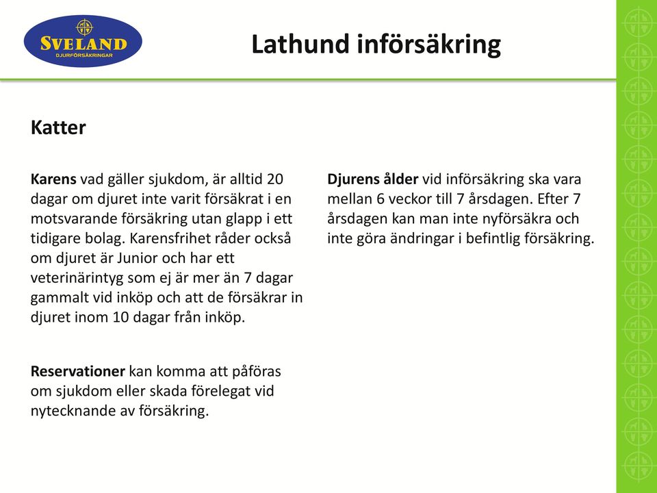 Karensfrihet råder också om djuret är Junior och har ett veterinärintyg som ej är mer än 7 dagar gammalt vid inköp och att de försäkrar in djuret