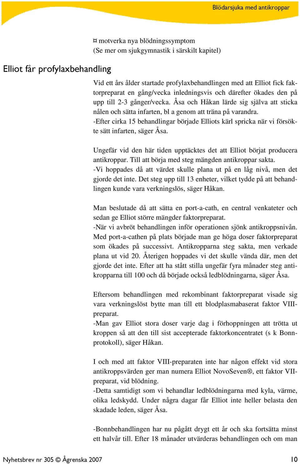 -Efter cirka 15 behandlingar började Elliots kärl spricka när vi försökte sätt infarten, säger Åsa. Ungefär vid den här tiden upptäcktes det att Elliot börjat producera antikroppar.