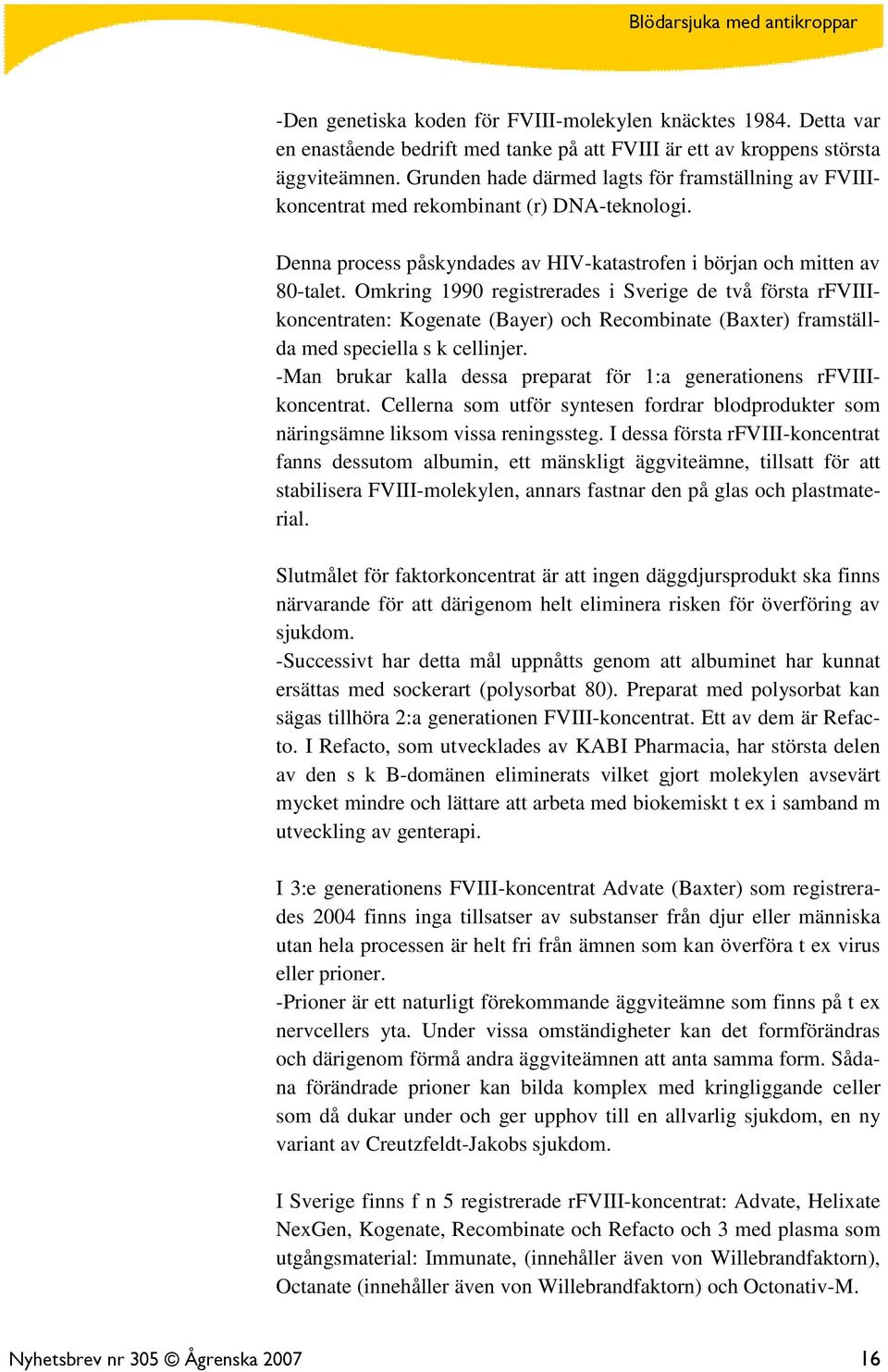 Omkring 1990 registrerades i Sverige de två första rfviiikoncentraten: Kogenate (Bayer) och Recombinate (Baxter) framställda med speciella s k cellinjer.