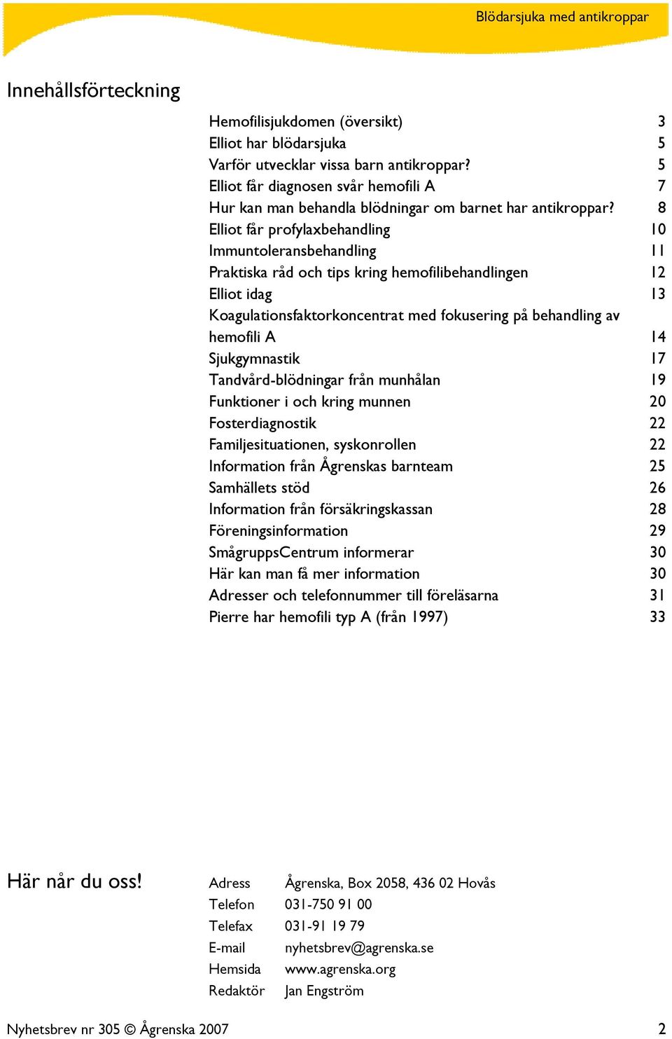 8 Elliot får profylaxbehandling 10 Immuntoleransbehandling 11 Praktiska råd och tips kring hemofilibehandlingen 12 Elliot idag 13 Koagulationsfaktorkoncentrat med fokusering på behandling av hemofili