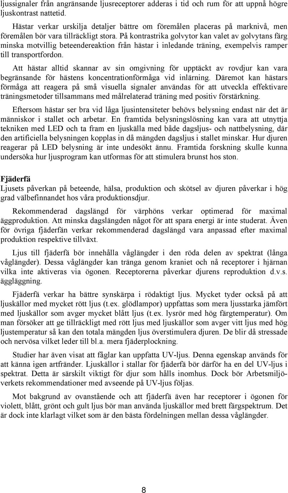 På kontrastrika golvytor kan valet av golvytans färg minska motvillig beteendereaktion från hästar i inledande träning, exempelvis ramper till transportfordon.