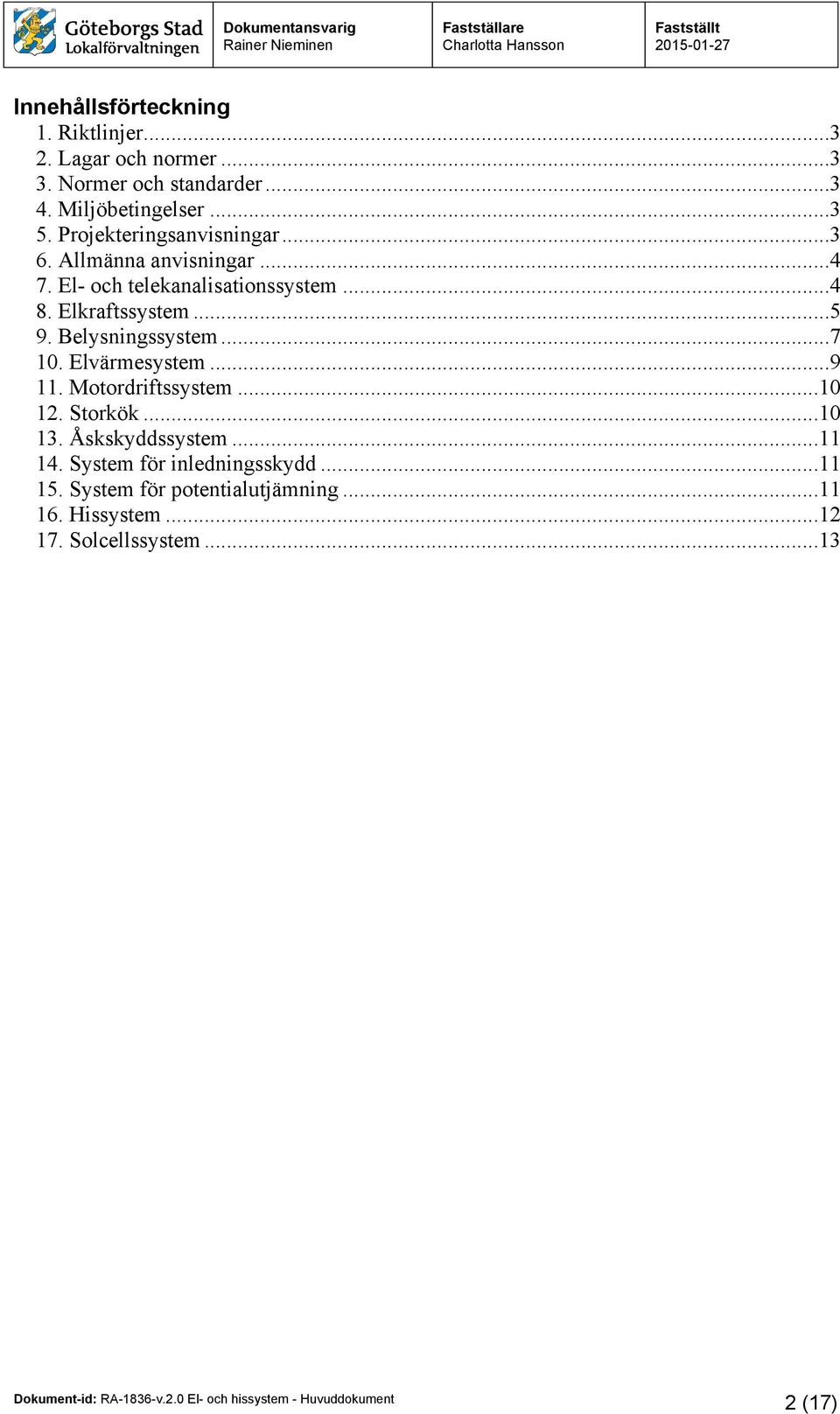 Belysningssystem...7 10. Elvärmesystem...9 11. Motordriftssystem...10 12. Storkök...10 13. Åskskyddssystem...11 14.