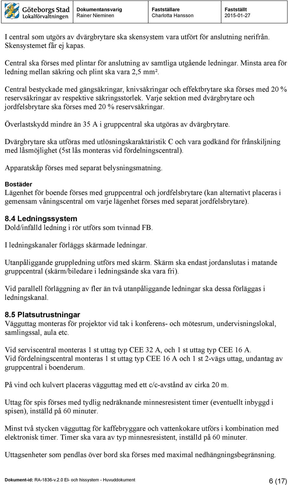 Central bestyckade med gängsäkringar, knivsäkringar och effektbrytare ska förses med 20 % reservsäkringar av respektive säkringsstorlek.