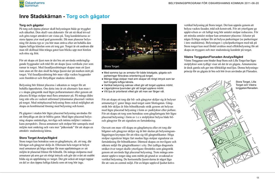 För att minska antalet stolpar kan armaturer placeras i kluster på några få höga stolpar för att belysa parkeringar (se parkeringar i inre stadskärna).
