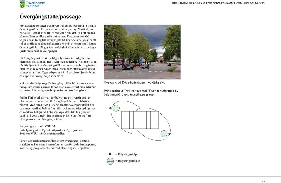 Då ges ögat möjlighet att adaptera till det nya ljusförhållandet på övergången. Ett övergångsställe bör ha högre ljusnivå än vad gatan har men man ska därmed inte överdimensionera belysningen.