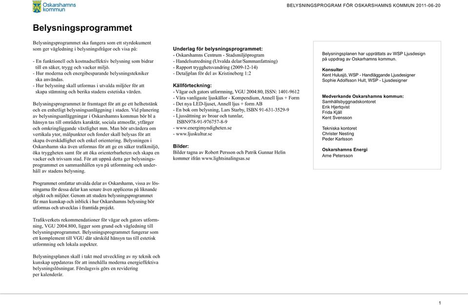 Belysningsprogrammet är framtaget för att ge ett helhetstänk och en enhetligt belysningsanläggning i staden.
