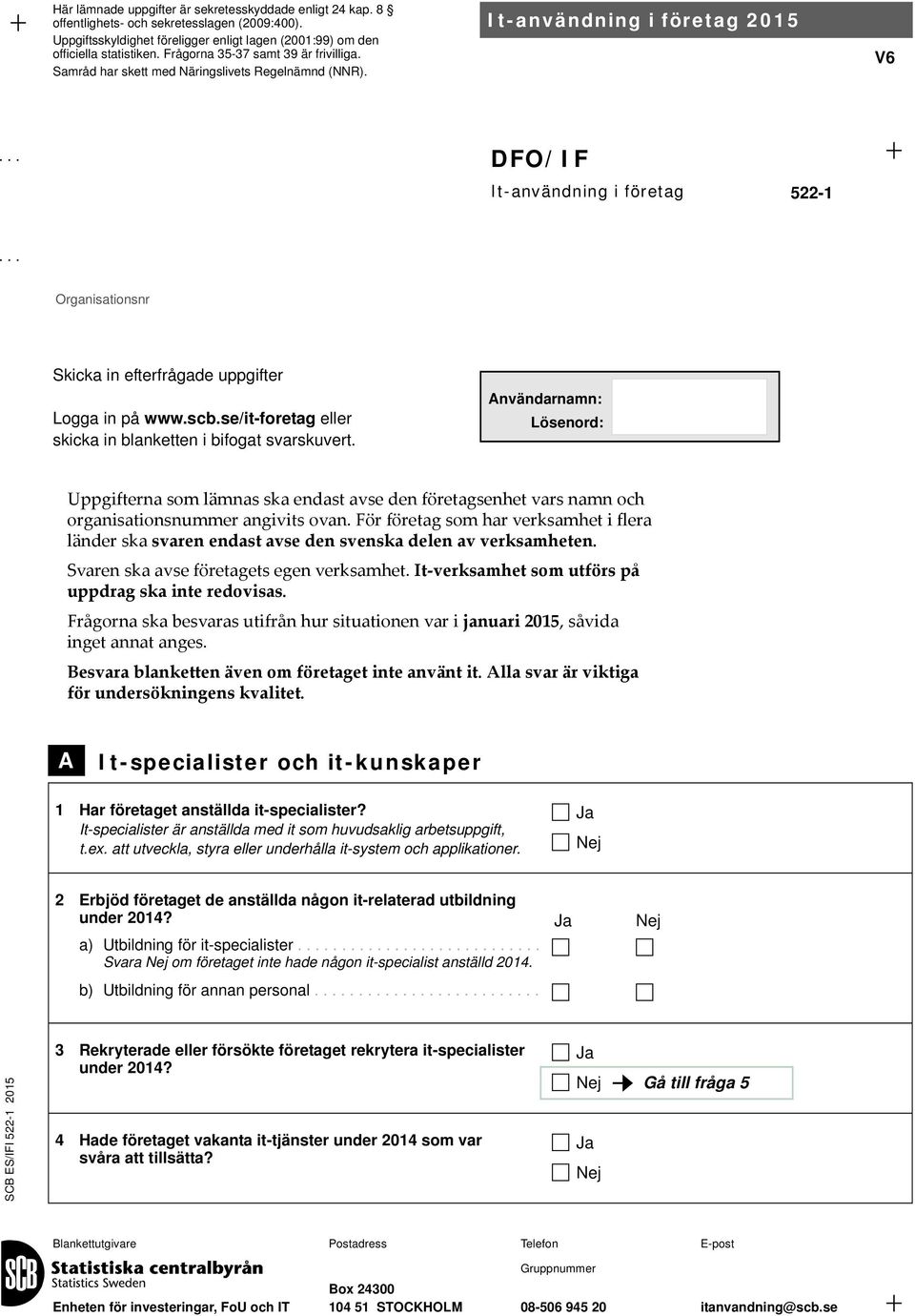 .. Organisationsnr Skicka in efterfrågade uppgifter Logga in på www.scb.se/it-foretag eller skicka in blanketten i bifogat svarskuvert.