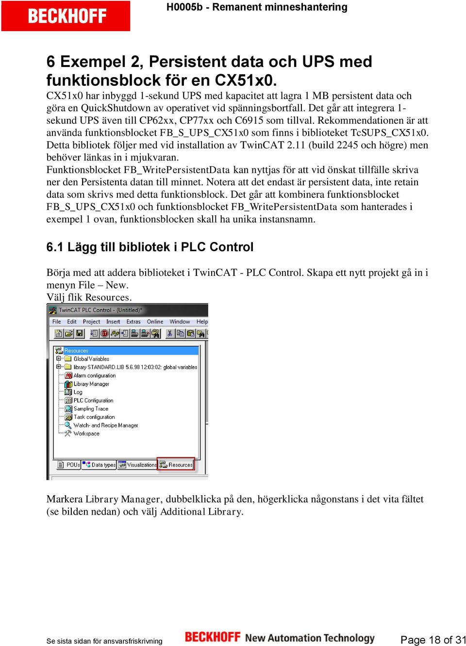 Det går att integrera 1- sekund UPS även till CP62xx, CP77xx och C6915 som tillval. Rekommendationen är att använda funktionsblocket FB_S_UPS_CX51x0 som finns i biblioteket TcSUPS_CX51x0.