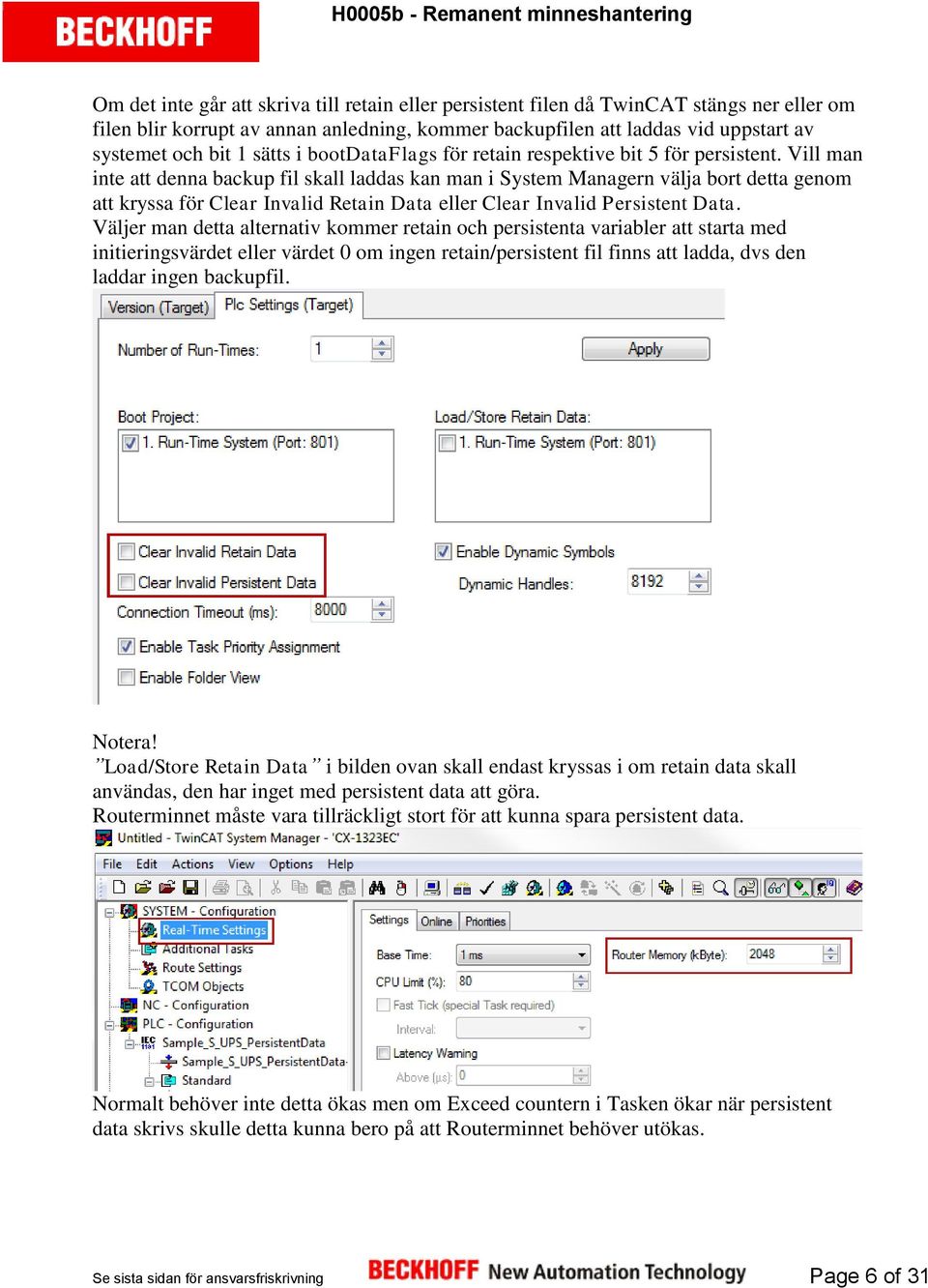 Vill man inte att denna backup fil skall laddas kan man i System Managern välja bort detta genom att kryssa för Clear Invalid Retain Data eller Clear Invalid Persistent Data.