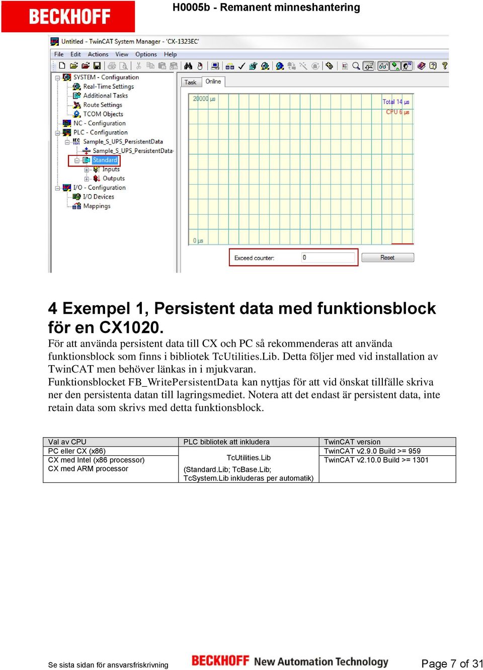 Funktionsblocket FB_WritePersistentData kan nyttjas för att vid önskat tillfälle skriva ner den persistenta datan till lagringsmediet.