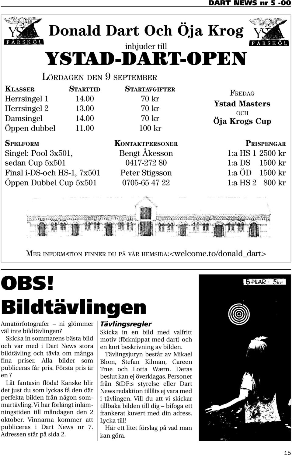 7x501 Peter Stigsson 1:a ÖD 1500 kr Öppen Dubbel Cup 5x501 0705-65 47 22 1:a HS 2 800 kr MER INFORMATION FINNER DU PÅ VÅR HEMSIDA:<welcome.to/donald_dart> OBS!