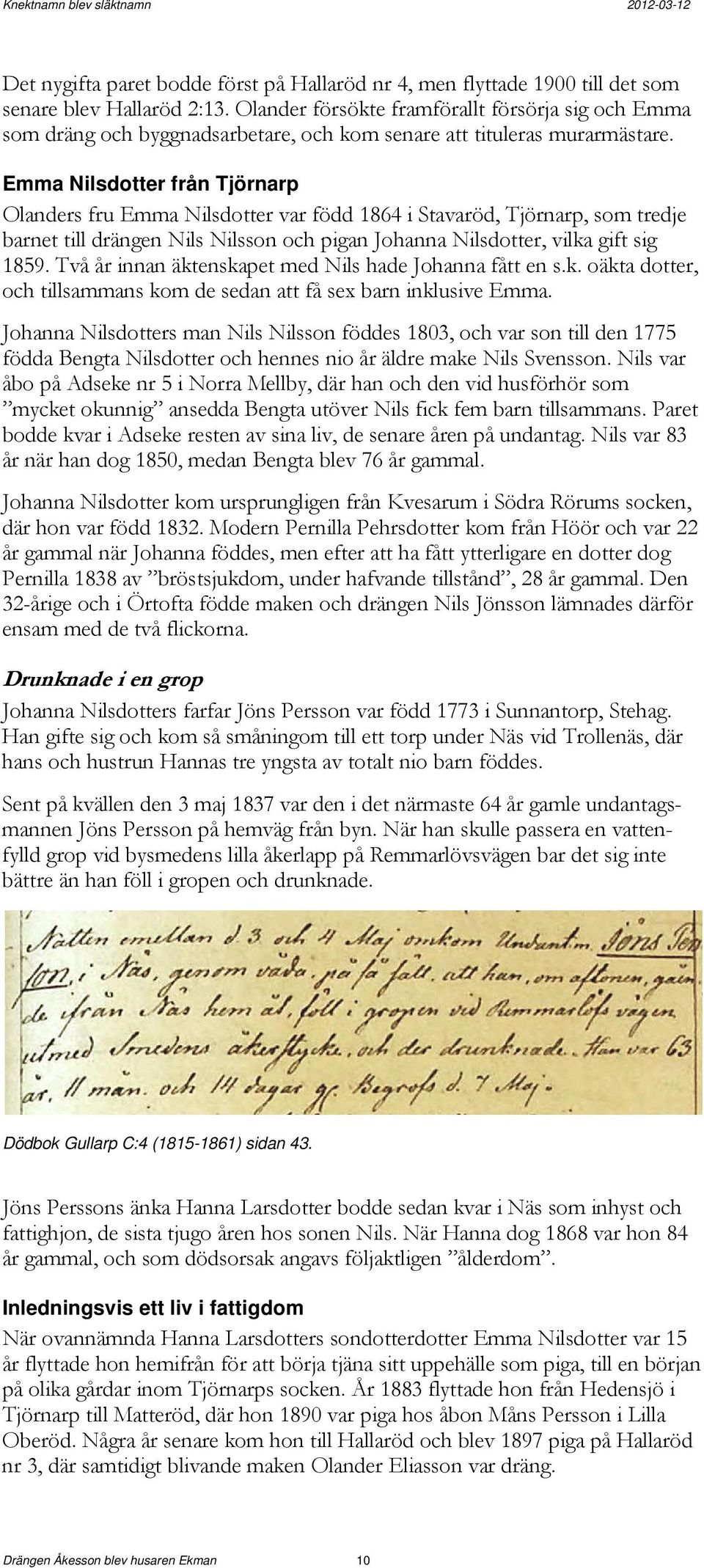 Emma Nilsdotter från Tjörnarp Olanders fru Emma Nilsdotter var född 1864 i Stavaröd, Tjörnarp, som tredje barnet till drängen Nils Nilsson och pigan Johanna Nilsdotter, vilka gift sig 1859.