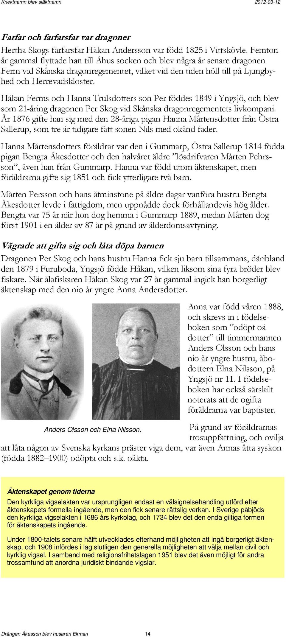 Håkan Ferms och Hanna Trulsdotters son Per föddes 1849 i Yngsjö, och blev som 21-åring dragonen Per Skog vid Skånska dragonregementets livkompani.