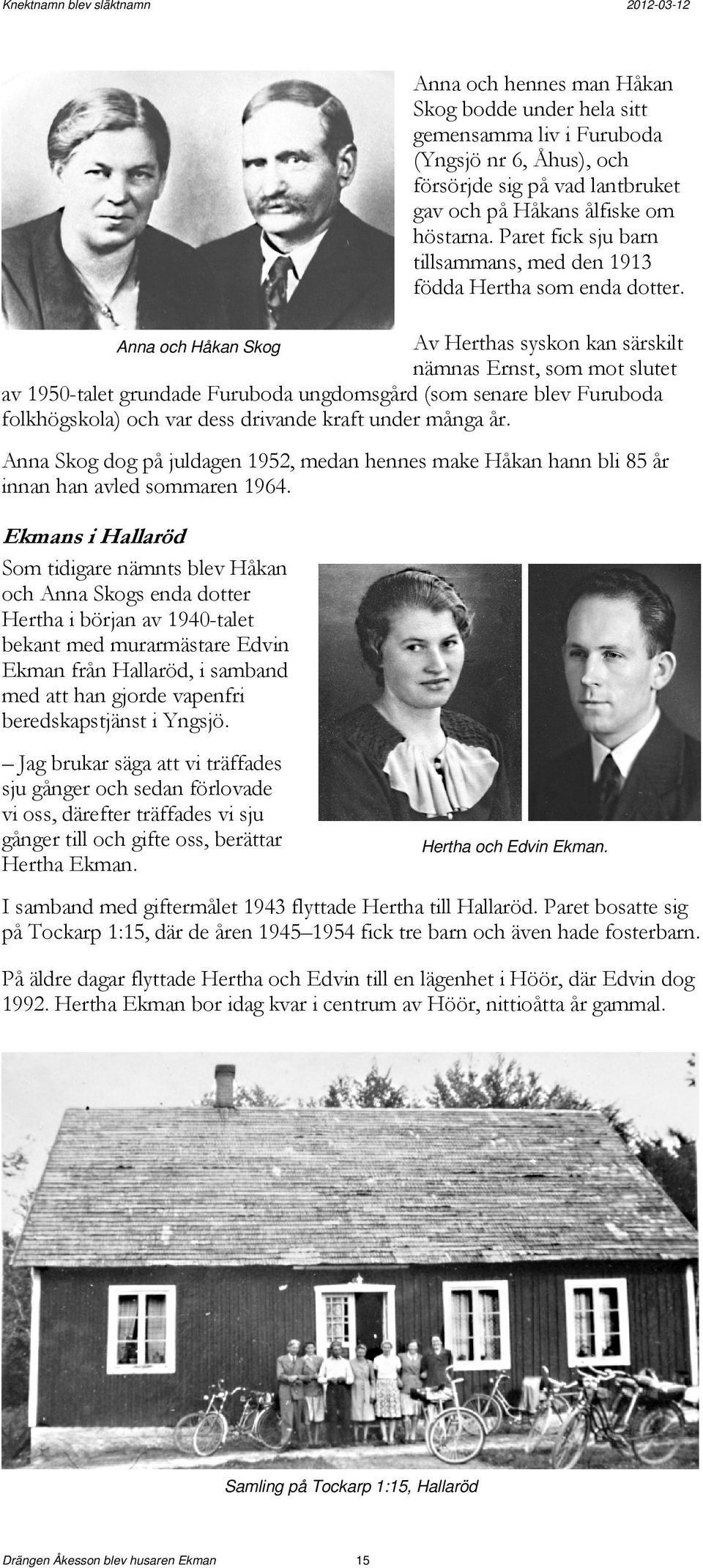 Av Herthas syskon kan särskilt nämnas Ernst, som mot slutet av 1950-talet grundade Furuboda ungdomsgård (som senare blev Furuboda folkhögskola) och var dess drivande kraft under många år.