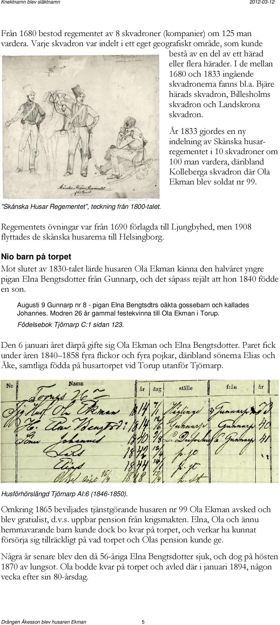 År 1833 gjordes en ny indelning av Skånska husarregementet i 10 skvadroner om 100 man vardera, däribland Kolleberga skvadron där Ola Ekman blev soldat nr 99.