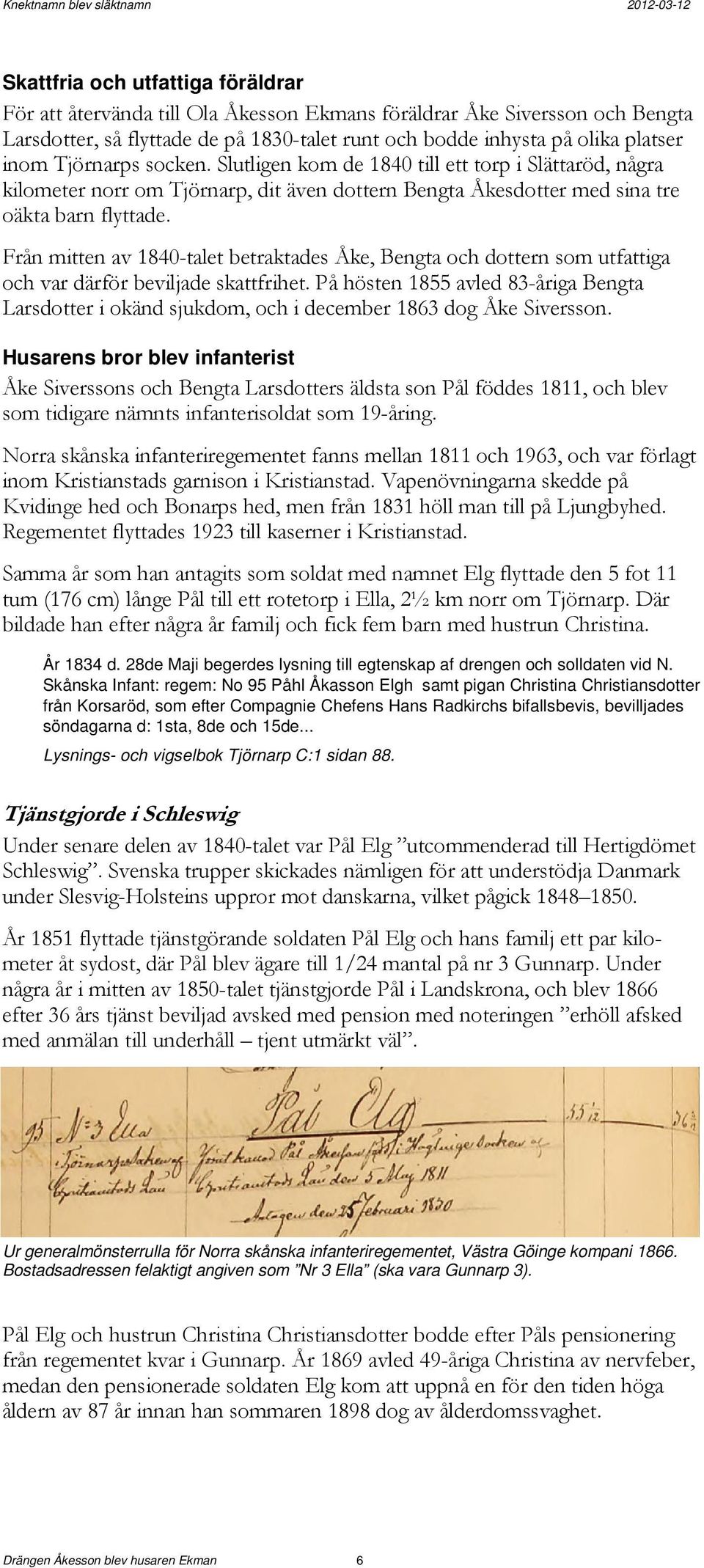 Från mitten av 1840-talet betraktades Åke, Bengta och dottern som utfattiga och var därför beviljade skattfrihet.