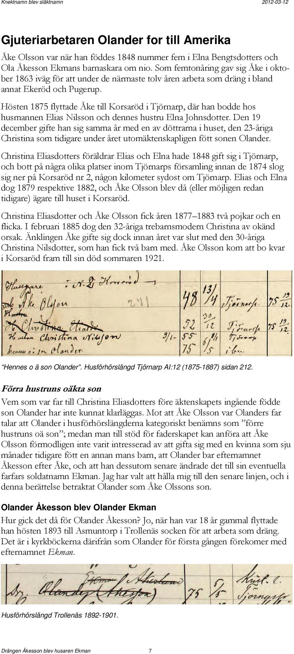 Hösten 1875 flyttade Åke till Korsaröd i Tjörnarp, där han bodde hos husmannen Elias Nilsson och dennes hustru Elna Johnsdotter.