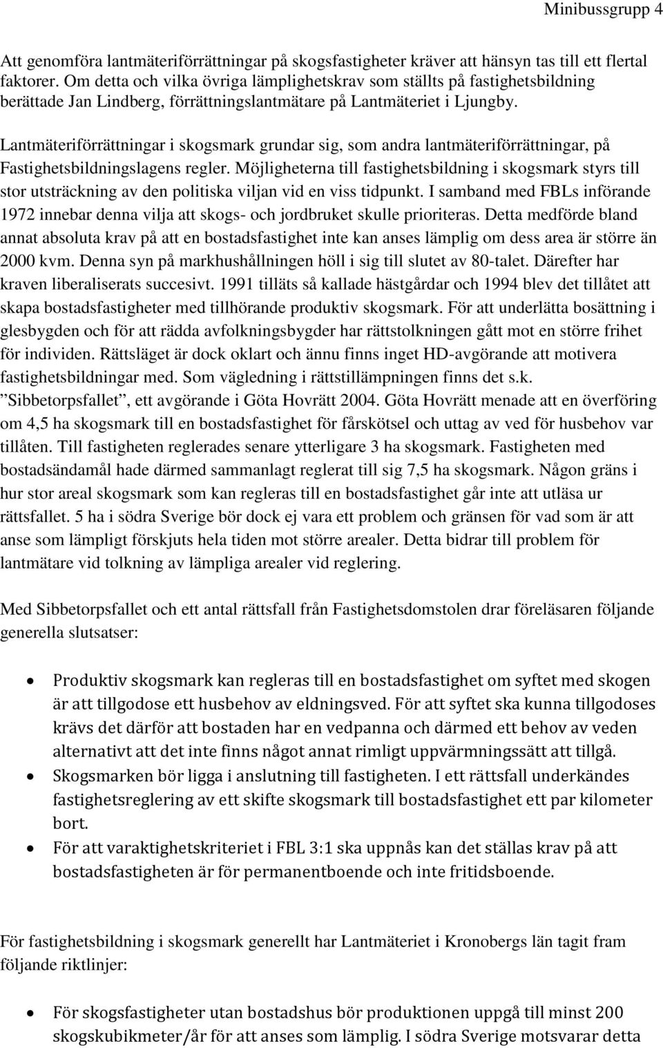 Lantmäteriförrättningar i skogsmark grundar sig, som andra lantmäteriförrättningar, på Fastighetsbildningslagens regler.