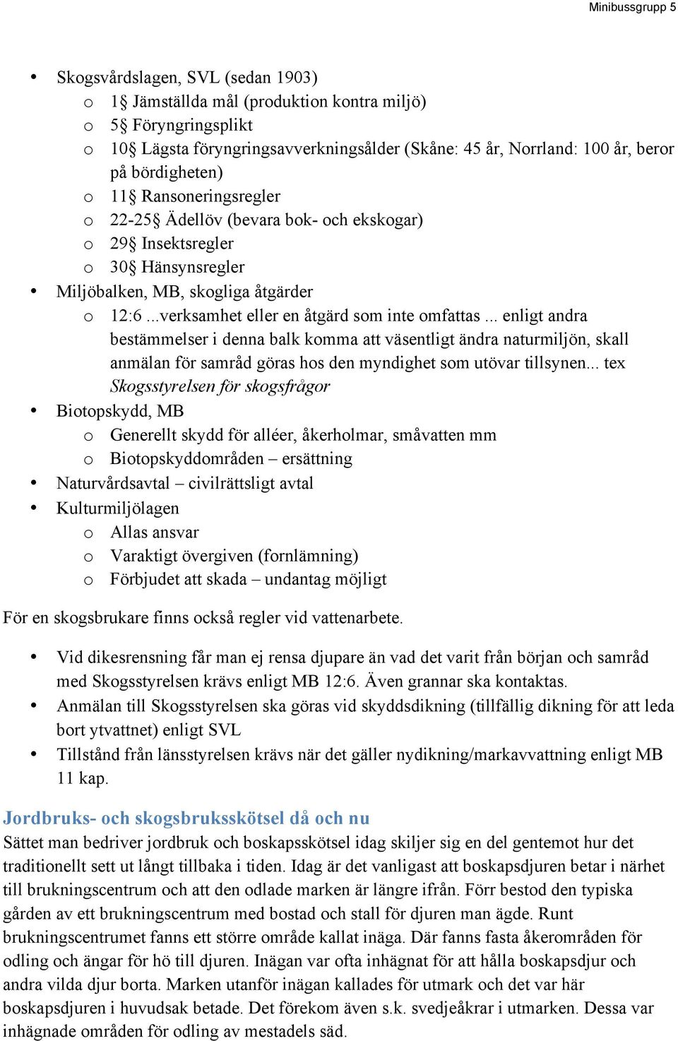 ..verksamhet eller en åtgärd som inte omfattas... enligt andra bestämmelser i denna balk komma att väsentligt ändra naturmiljön, skall anmälan för samråd göras hos den myndighet som utövar tillsynen.