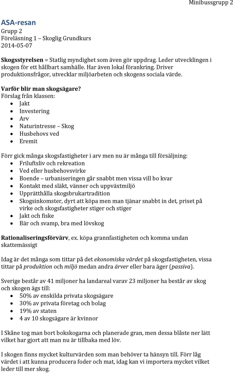 Förslag från klassen: Jakt Investering Arv Naturintresse Skog Husbehovs ved Eremit Förr gick många skogsfastigheter i arv men nu är många till försäljning: Friluftsliv och rekreation Ved eller