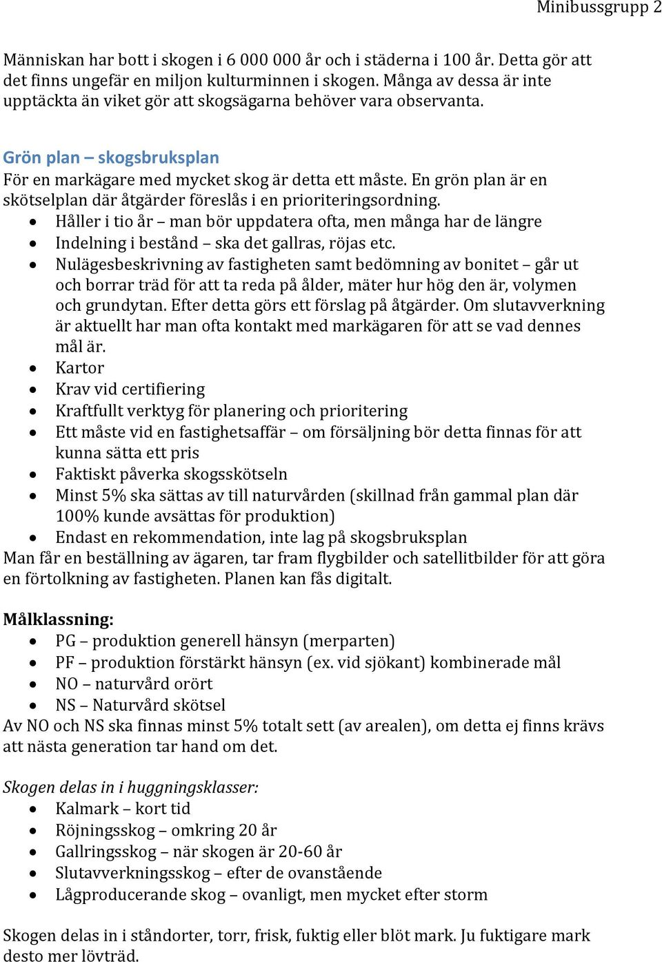 En grön plan är en skötselplan där åtgärder föreslås i en prioriteringsordning. Håller i tio år man bör uppdatera ofta, men många har de längre Indelning i bestånd ska det gallras, röjas etc.