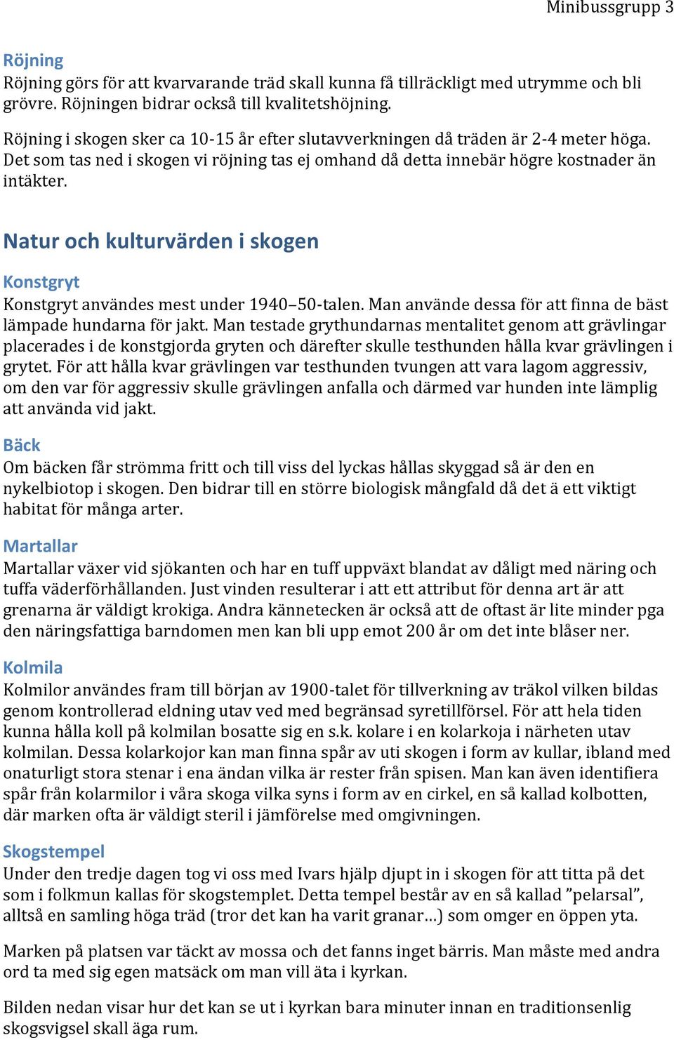 Natur och kulturvärden i skogen Konstgryt Konstgryt användes mest under 1940 50-talen. Man använde dessa för att finna de bäst lämpade hundarna för jakt.