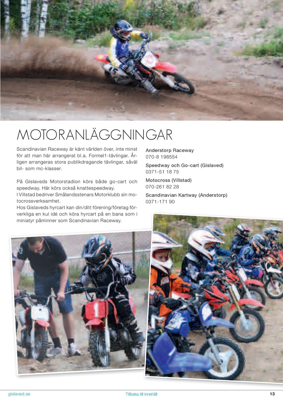 I Villstad bedriver Smålandsstenars otorklubb sin motocrossverksamhet.