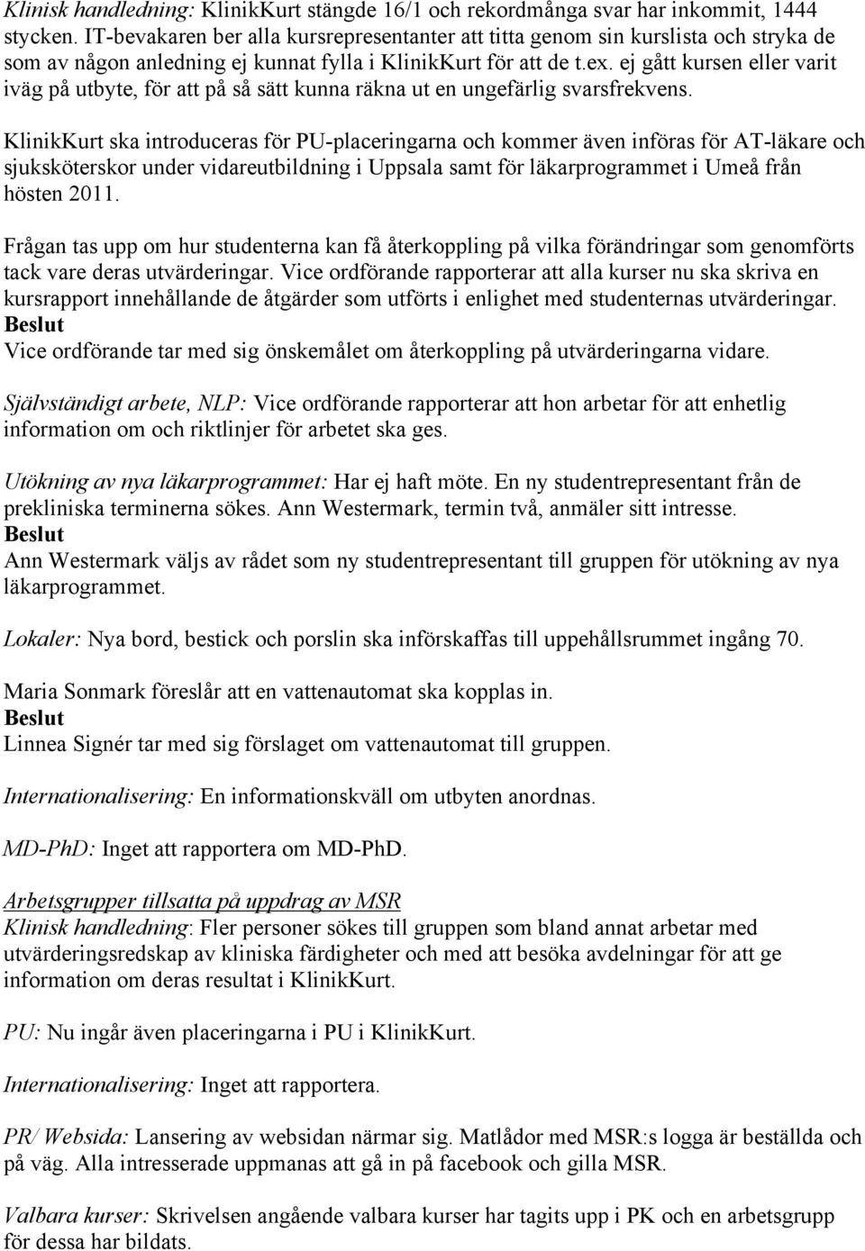 ej gått kursen eller varit iväg på utbyte, för att på så sätt kunna räkna ut en ungefärlig svarsfrekvens.