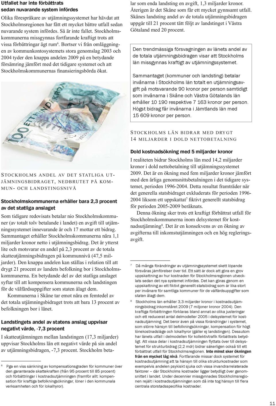 Bortser vi från omläggningen av kommunkontosystemets stora genomslag 2003 och 2004 tyder den knappa andelen 2009 på en betydande försämring jämfört med det tidigare systemet och att