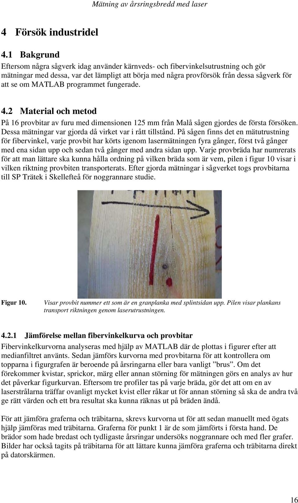 MATLAB programmet fungerade. 4.2 Material och metod På 16 provbitar av furu med dimensionen 125 mm från Malå sågen gjordes de första försöken.