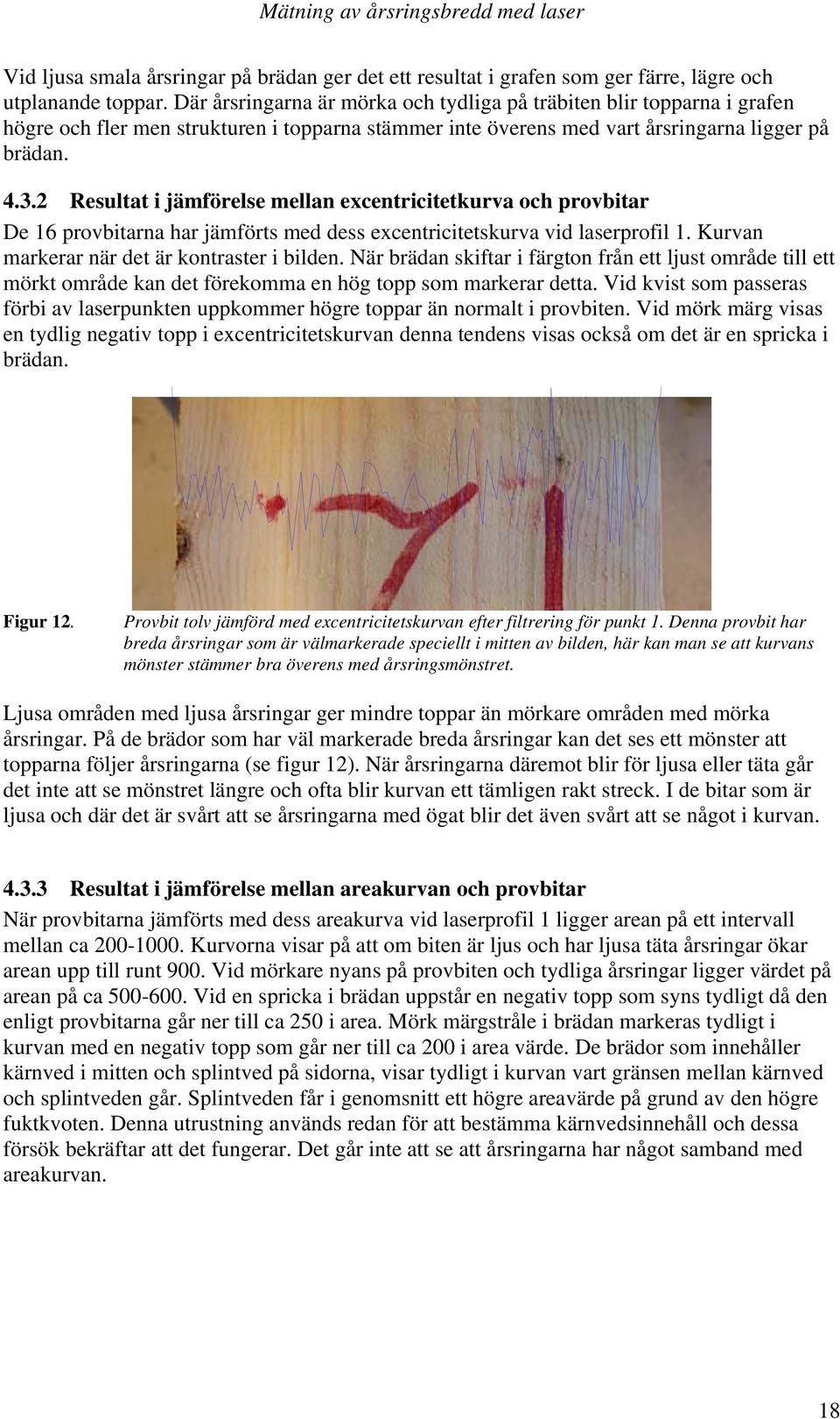 2 Resultat i jämförelse mellan excentricitetkurva och provbitar De 16 provbitarna har jämförts med dess excentricitetskurva vid laserprofil 1. Kurvan markerar när det är kontraster i bilden.