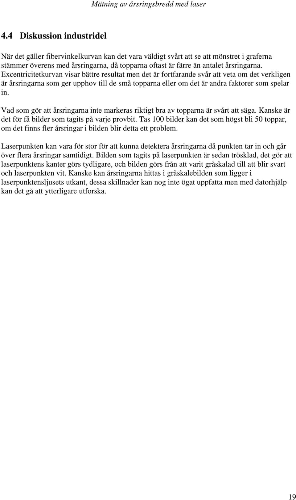 Excentricitetkurvan visar bättre resultat men det är fortfarande svår att veta om det verkligen är årsringarna som ger upphov till de små topparna eller om det är andra faktorer som spelar in.